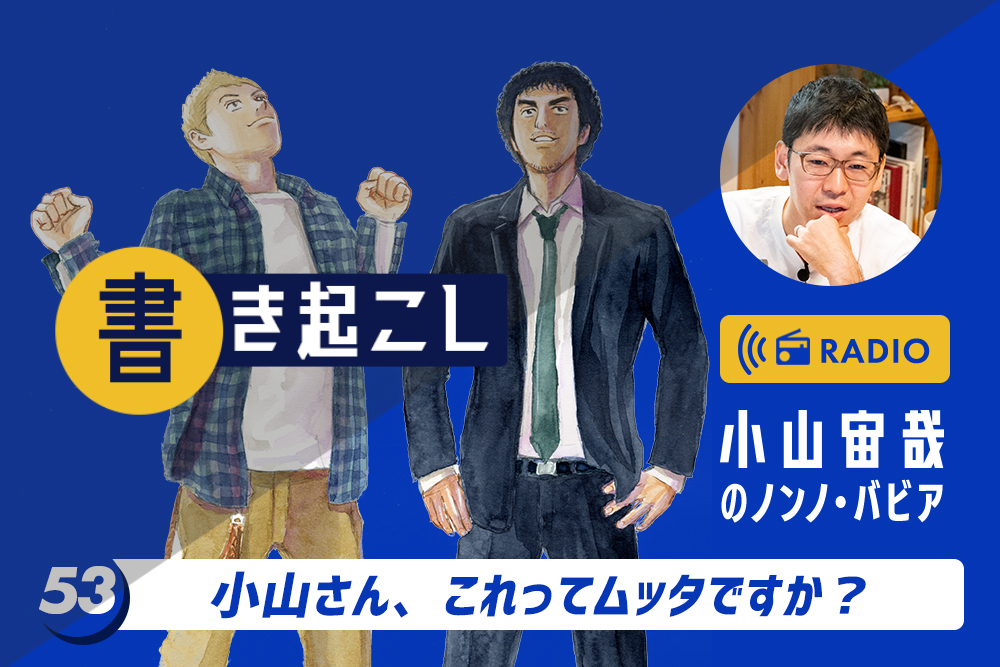 小山宙哉ラジオ「ノンノ・バビア」書き起こし 第53回「小山さん、これってムッタですか？」